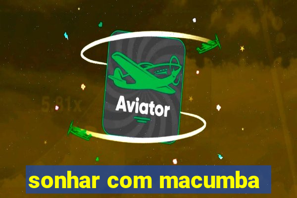 sonhar com macumba